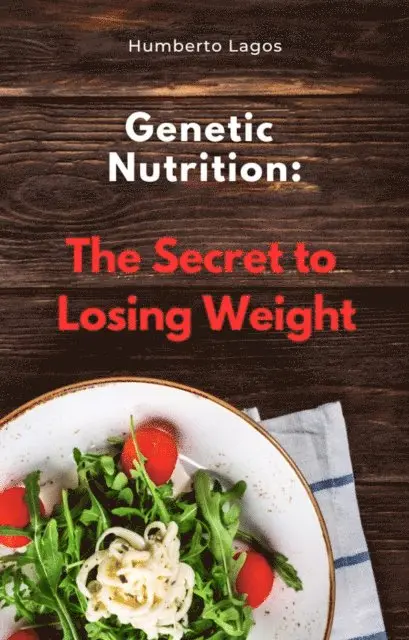 Humberto Lagos - Genetic Nutrition: The Secret to Losing Weight, E-bok. Tillgänglighet: Lägg i varukorg
