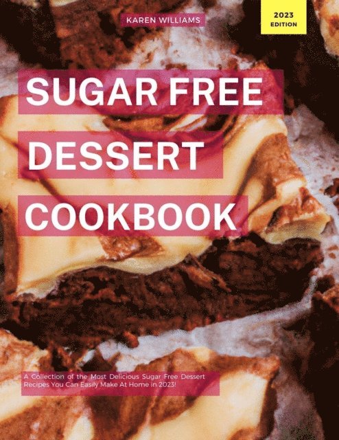 Sugar Free Dessert Cookbook: A Collection of the Most Delicious Sugar Free Dessert Recipes You Can Easily  Make At Home in 2023!