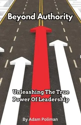 Adam Poliman - Beyond Authority- Unleashing The True Power Of Leadership, Häftad. Tillgänglighet: Lägg i varukorg
