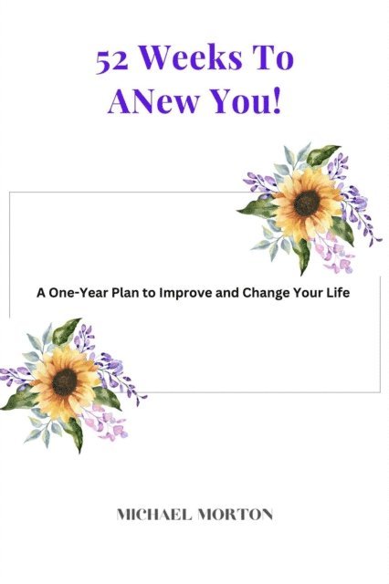 Michael Morton - 52 Weeks to a New You! A One-Year Plan To Improve and Change Your Life, E-bok