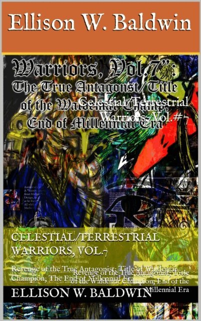 Ellison W. Baldwin - Celestial/Terrestrial Warriors, Vol.7: The True Antagonist; Title of the Waldemar Champion; End of the Millennial Era, E-bok