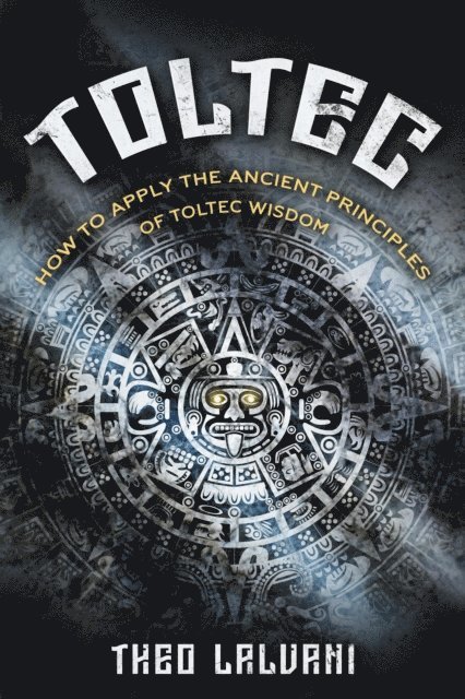 Theo Lalvani - Toltec: How to Apply the Ancient Principles of Toltec Wisdom, E-bok