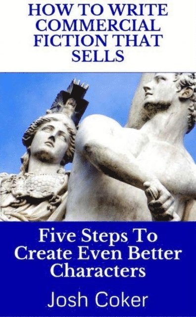Josh Coker - How To Write Commercial Fiction That Sells: Five Steps To Create Even Better Characters, E-bok