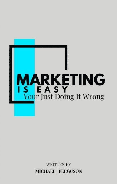 Michael Ferguson - Marketing Is Easy, You're Just Doing It Wrong, E-bok