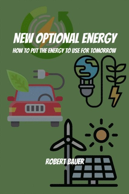 Robert Bauer - New Optional Energy! How To Put The Energy to Use for Tomorrow, E-bok