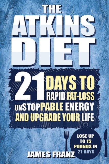 James Franz - Atkins Diet: 21 Days To Rapid Fat Loss, Unstoppable Energy And Upgrade Your Life - Lose Up To 15 Pounds In 21 Days, E-bok