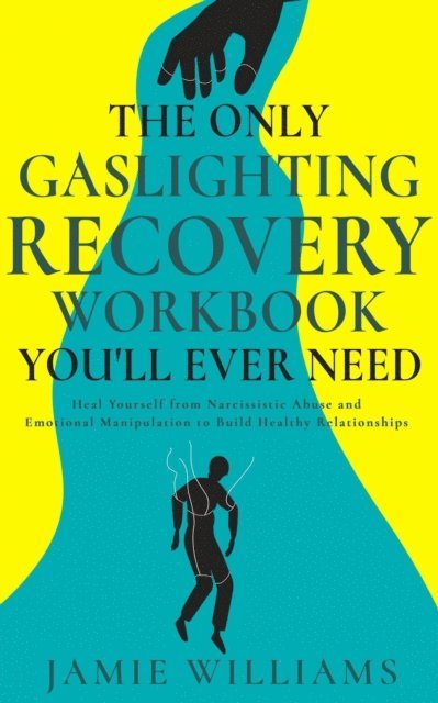 Jamie Williams - Only Gaslighting Recovery Workbook You'll Ever Need: Heal Yourself from Narcissistic Abuse and Emotional Manipulation to Build Healthy Relationships, E-bok