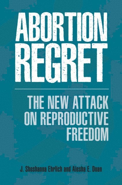J. Shoshanna Ehrlich, Alesha E. Doan - Abortion Regret, E-bok