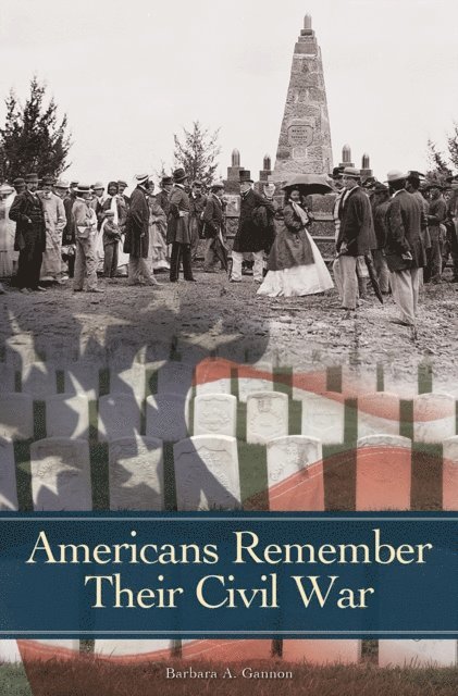 Barbara A. Gannon - Americans Remember Their Civil War, E-bok