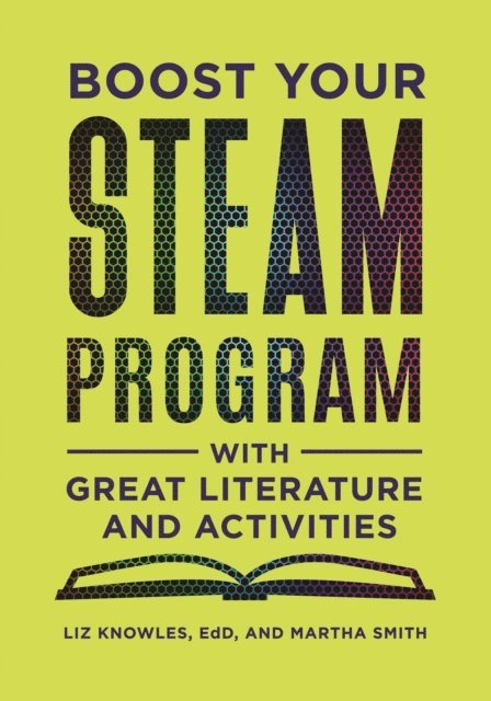 Liz Knowles, Martha Smith - Boost Your STEAM Program with Great Literature and Activities, E-bok