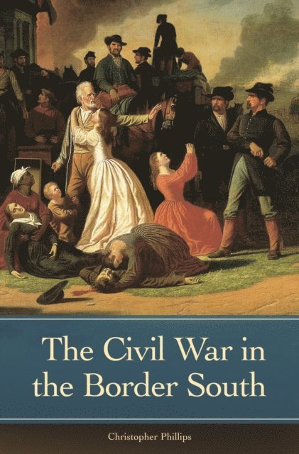 Christopher Phillips - Civil War in the Border South, E-bok