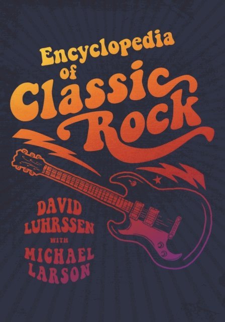David Luhrssen, Michael Larson - Encyclopedia of Classic Rock, E-bok
