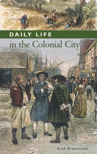 Keith T. Krawczynski - Daily Life in the Colonial City, E-bok