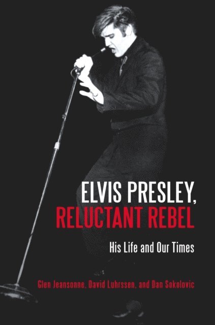 Glen Jeansonne, David Luhrssen, Dan Sokolovic - Elvis Presley, Reluctant Rebel, E-bok