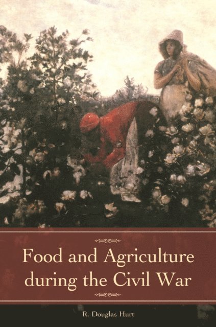 R. Douglas Hurt - Food and Agriculture during the Civil War, E-bok