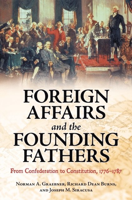 Norman A. Graebner, Richard Dean Burns, Joseph M. Siracusa - Foreign Affairs and the Founding Fathers, E-bok
