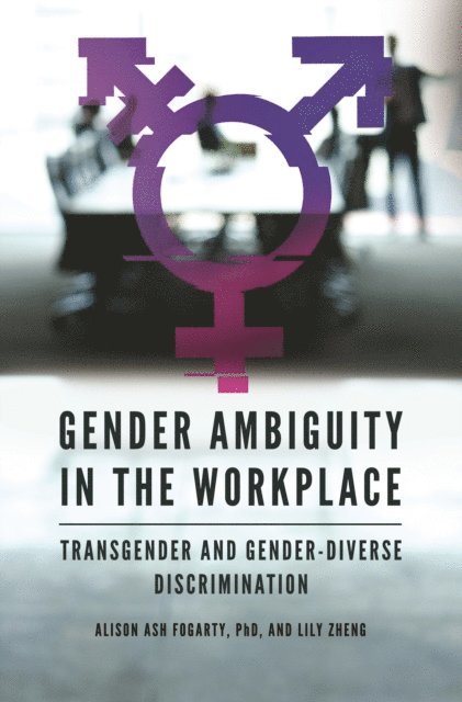 Alison Ash Fogarty Ph.D., Lily Zheng - Gender Ambiguity in the Workplace, E-bok