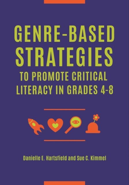 Danielle E. Sachdeva, Sue C. Kimmel - Genre-Based Strategies to Promote Critical Literacy in Grades 4–8, E-bok