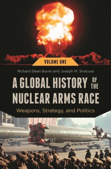 Richard Dean Burns, Joseph M. Siracusa - Global History of the Nuclear Arms Race, E-bok