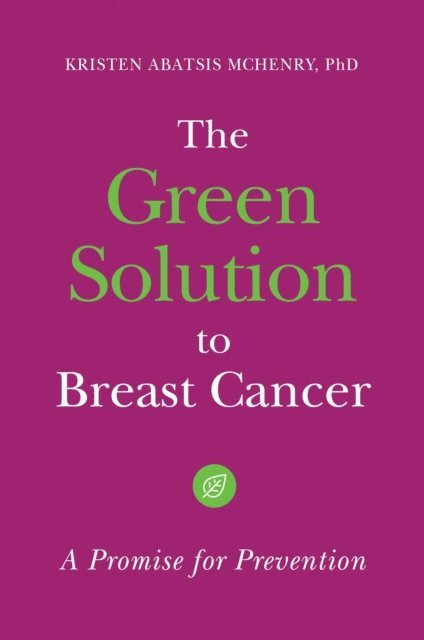 Kristen Abatsis McHenry Ph.D. - Green Solution to Breast Cancer, E-bok. Tillgänglighet: Lägg i varukorg
