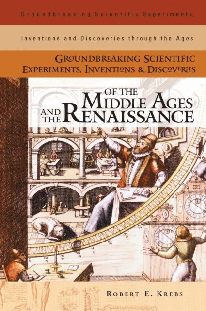 Robert E. Krebs - Groundbreaking Scientific Experiments, Inventions, and Discoveries of the Middle Ages and the Renaissance, E-bok