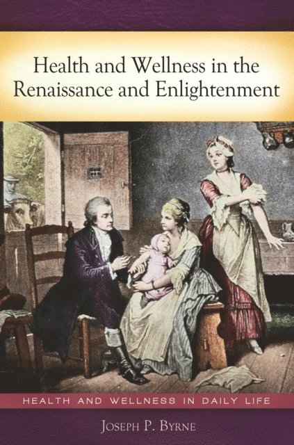 Joseph P. Byrne - Health and Wellness in the Renaissance and Enlightenment, E-bok