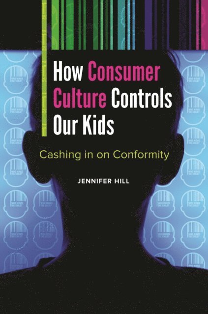 Jennifer Hill - How Consumer Culture Controls Our Kids, E-bok