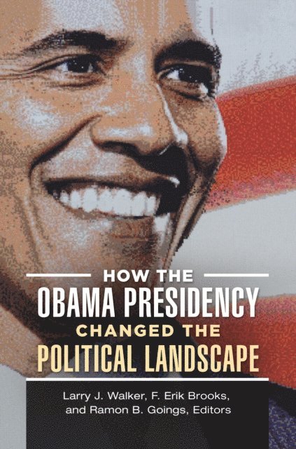 Larry J. Walker, F. Erik Brooks, Ramon B. Goings - How the Obama Presidency Changed the Political Landscape, E-bok