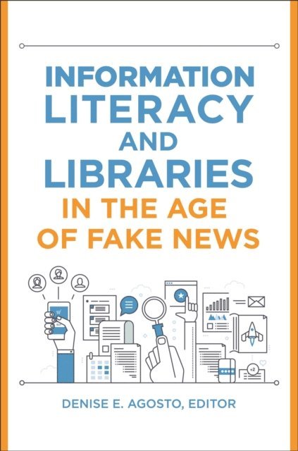 Denise E. Agosto - Information Literacy and Libraries in the Age of Fake News, E-bok