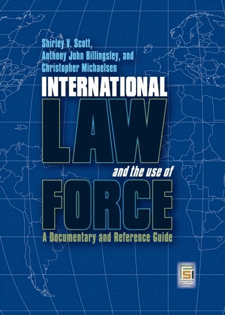 Shirley V. Scott, Anthony John Billingsley, Christopher Michaelsen - International Law and the Use of Force, E-bok
