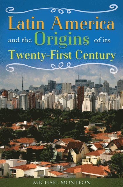 Michael Monteón - Latin America and the Origins of Its Twenty-First Century, E-bok