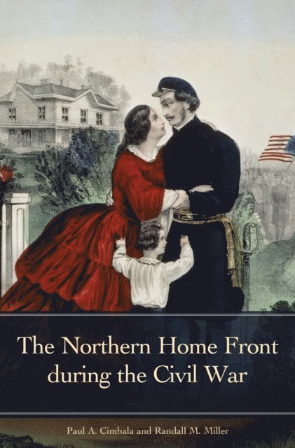 Paul A. Cimbala, Randall M. Miller - Northern Home Front during the Civil War, E-bok