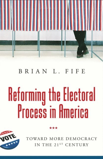 Brian L. Fife - Reforming the Electoral Process in America, E-bok