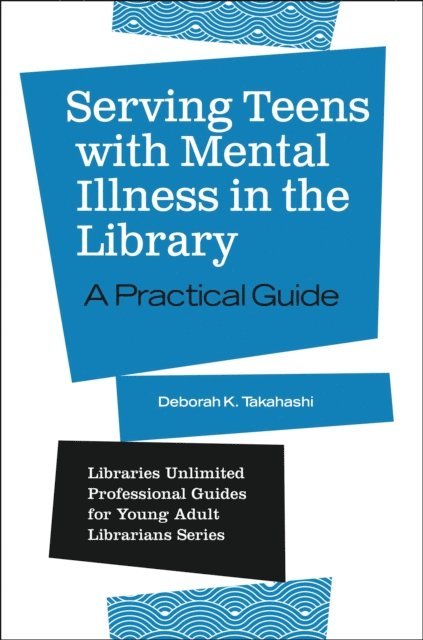 Deborah K. Takahashi - Serving Teens with Mental Illness in the Library, E-bok