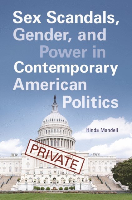 Hinda Mandell - Sex Scandals, Gender, and Power in Contemporary American Politics, E-bok