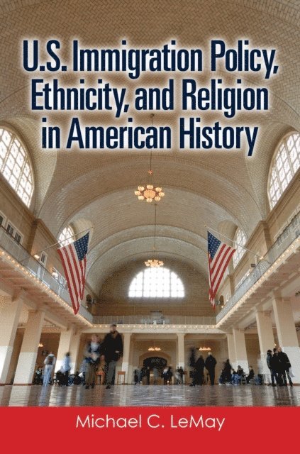 Michael C. LeMay - U.S. Immigration Policy, Ethnicity, and Religion in American History, E-bok