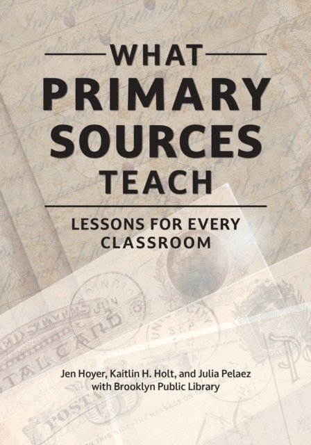 Jen Hoyer, Kaitlin H. Holt, Julia Pelaez, Brooklyn Public Library - What Primary Sources Teach, E-bok