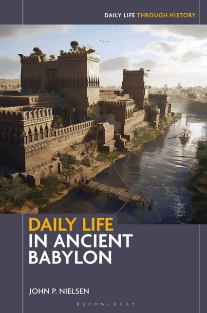 John P. Nielsen - Daily Life in Ancient Babylon, E-bok