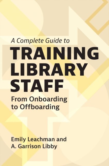 Emily Leachman, A. Garrison Libby - Complete Guide to Training Library Staff, E-bok