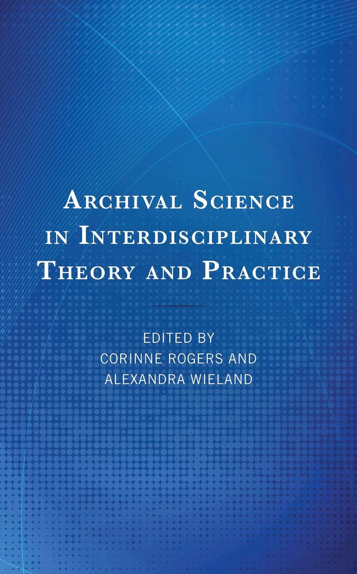 Corinne Rogers, Alexandra Wieland - Archival Science in Interdisciplinary Theory and Practice, Häftad. Tillgänglighet: Kommande