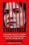 Starstruck: A Journalist's Pursuit of a Fugitive Pop Star, Her Diabolical Maestro, and Their Teenage Sex Cult
