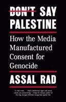 Assal Rad - Don't Say Palestine: How the Media Manufactured Consent for Genocide, Häftad
