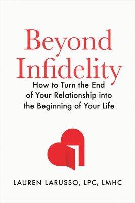 Lauren Larusso - Beyond Infidelity: How to Turn the End of Your Relationship Into the Beginning of Your Life, Inbunden