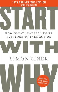 Start with Why 15th Anniversary Edition: How Great Leaders Inspire Everyone to Take Action