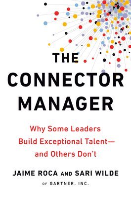 Jaime Roca, Sari Wilde - The Connector Manager: Why Some Leaders Build Exceptional Talent - And Others Don't, Häftad