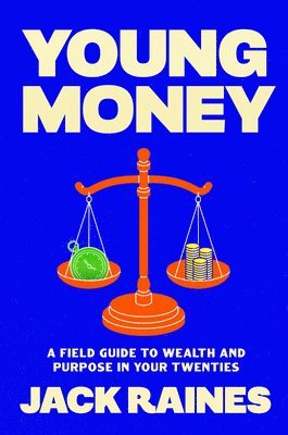 Jack Raines - Young Money: A Field Guide to Wealth and Purpose in Your Twenties, Inbunden
