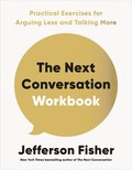 The Next Conversation Workbook: Practical Exercises for Arguing Less and Talking More