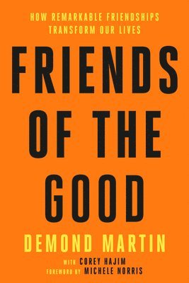 Demond Martin - Friends of the Good: How Remarkable Friendships Transform Our Lives, Inbunden