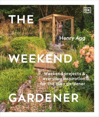 Henry Agg - The Weekend Gardener: Weekend Projects and Everyday Inspiration for the Busy Gardener, Inbunden