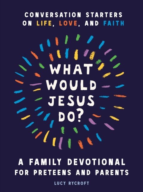 Lucy Rycroft - What Would Jesus Do? A Family Devotional for Preteens and Parents, E-bok
